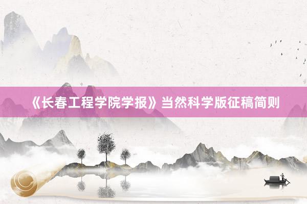 《长春工程学院学报》当然科学版征稿简则