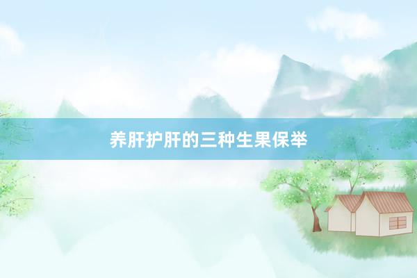 养肝护肝的三种生果保举